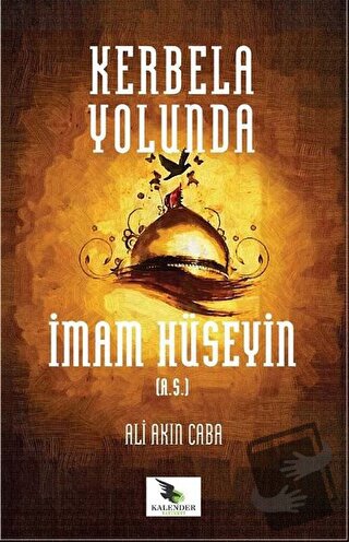 Kerbela Yolunda İmam Hüseyin (a.s) - Ali Akın Caba - Kalender Yayınevi