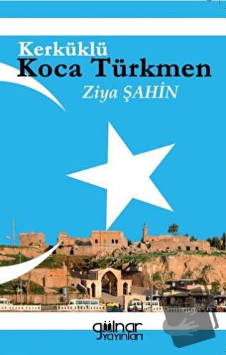 Kerküklü Koca Türkmen - Ziya Şahin - Gülnar Yayınları - Fiyatı - Yorum