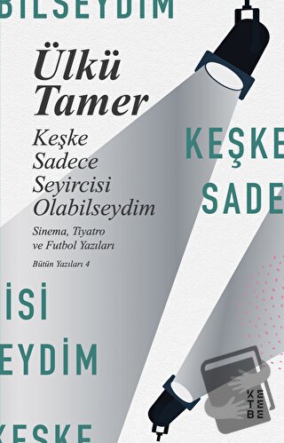 Keşke Sadece Seyircisi Olabilseydim - Ülkü Tamer - Ketebe Yayınları - 