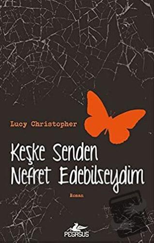 Keşke Senden Nefret Edebilseydim - Lucy Christopher - Pegasus Yayınlar