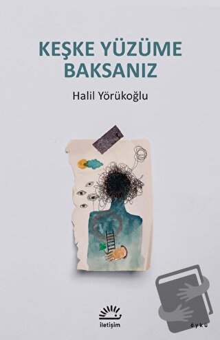 Keşke Yüzüme Baksanız - Halil Yörükoğlu - İletişim Yayınevi - Fiyatı -