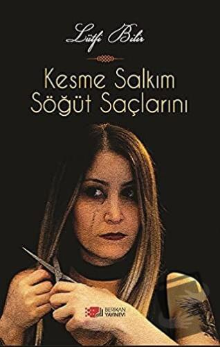 Kesme Salkım Söğüt Saçlarını - Lütfi Bilir - Berikan Yayınevi - Fiyatı