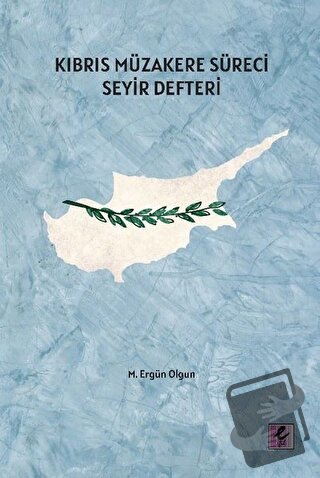 Kıbrıs Müzakere Süreci Seyir Defteri - M. Ergün Olgun - Efil Yayınevi 