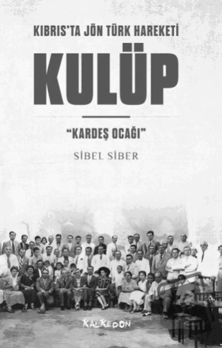 Kıbrıs’ta Jön Türk Hareketi - Kulüp - Sibel Siber - Kalkedon Yayıncılı