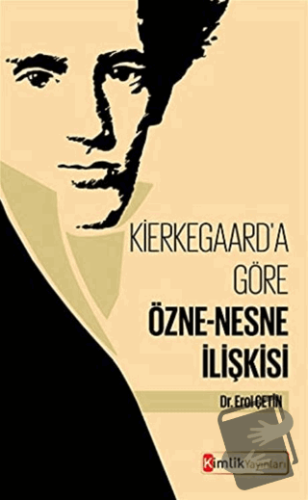 Kierkegaard'a Göre Özne-Nesne İlişkisi - Erol Çetin - Kimlik Yayınları