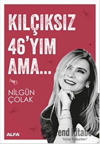 Kılçıksız 46'yım Ama - Nilgün Çolak - Alfa Yayınları - Fiyatı - Yoruml