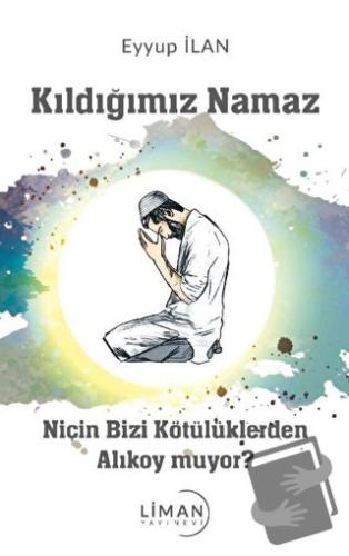 Kıldığımız Namaz Niçin Bizi Kötülüklerden Alıkoymuyor - Eyyup İlan - L