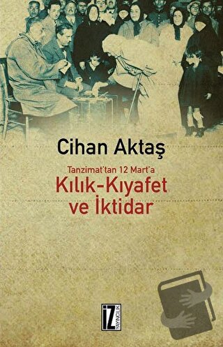 Kılık Kıyafet ve İktidar - Cihan Aktaş - İz Yayıncılık - Fiyatı - Yoru