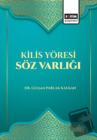 Kilis Yöresi Söz Varlığı - Gülşah Parlak Kalkan - Eğitim Yayınevi - Bi