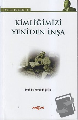 Kimliğimizi Yeniden İnşa - Nurullah Çetin - Akçağ Yayınları - Fiyatı -