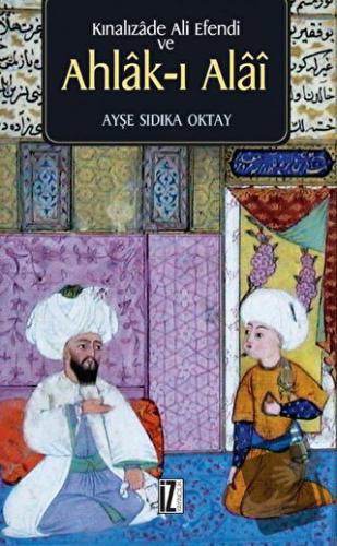 Kınalızade Ali Efendi ve Ahlak-ı Alai - Ayşe Sıdıka Oktay - İz Yayıncı