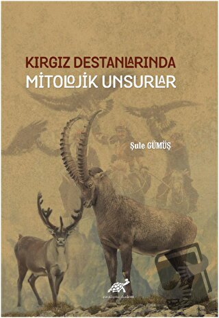 Kırgız Destanlarında Mitolojik Unsurlar (Ciltli) - Şule Gümüş - Paradi