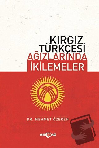 Kırgız Türkçesi Ağızlarında İkilemeler - Mehmet Özeren - Akçağ Yayınla