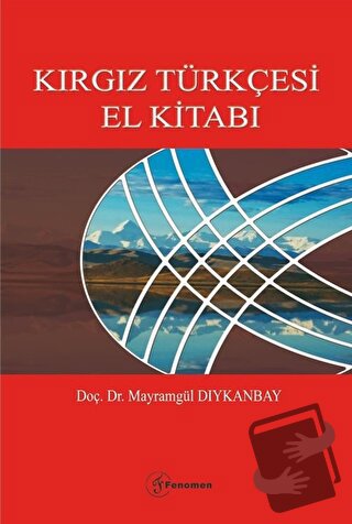 Kırgız Türkçesi El Kitabı - Mayramgül Dıykanbay - Fenomen Yayıncılık -