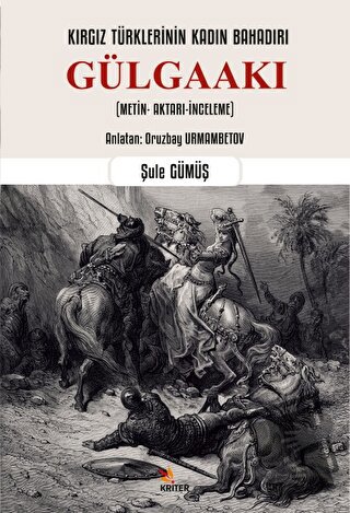 Kırgız Türklerinin Kadın Bahadırı: Gülgaakı - Şule Gümüş - Kriter Yayı