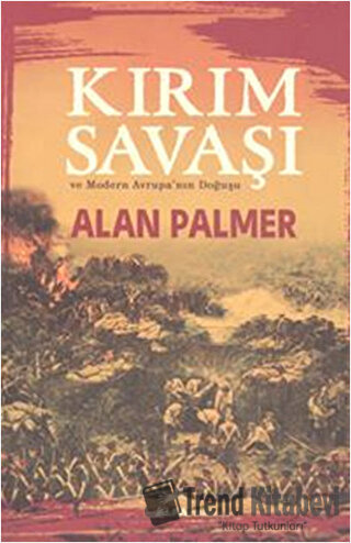 Kırım Savaşı ve Modern Avrupa'nın Doğuşu - Alan Palmer - Alfa Yayınlar