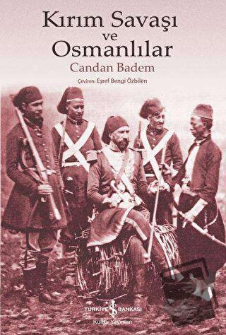 Kırım Savaşı ve Osmanlılar - Candan Badem - İş Bankası Kültür Yayınlar