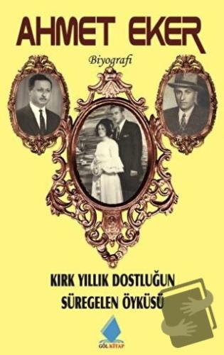 Kırk Yıllık Dostluğun Süregelen Öyküsü - Ahmet Eker - Göl Yayıncılık -