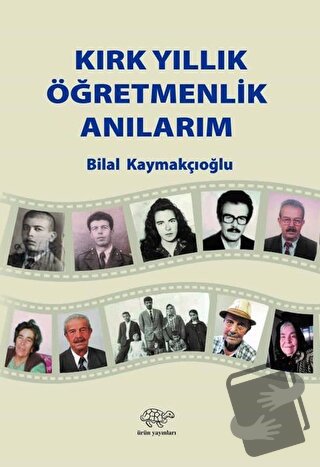 Kırk Yıllık Öğretmenlik Anılarım - Bilal Kaymakçıoğlu - Ürün Yayınları