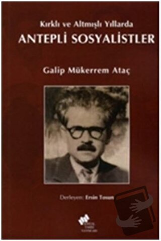 Kırklı ve Altmışlı Yıllarda Antepli Sosyalistler - Galip Mükerrem Ataç