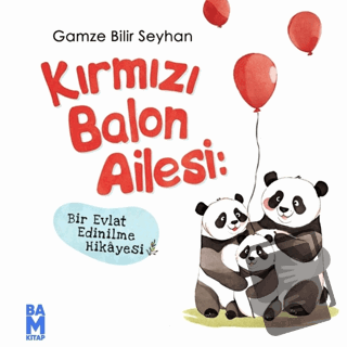 Kırmızı Balon Ailesi- Bir Evlat Edinilme Hikayesi - Gamze Bilir Seyhan