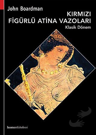 Kırmızı Figürlü Atina Vazoları Klasik Dönem - John Boardman - Homer Ki