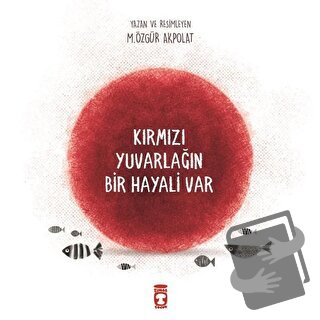 Kırmızı Yuvarlağın Bir Hayali Var - M. Özgür Akpolat - Timaş Çocuk - F