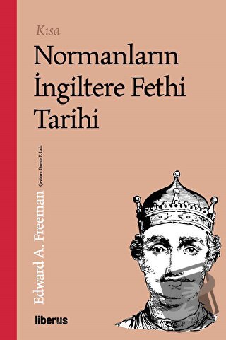 Kısa Normanların İngiltere Fethi Tarihi - Edward A. Freeman - Liberus 