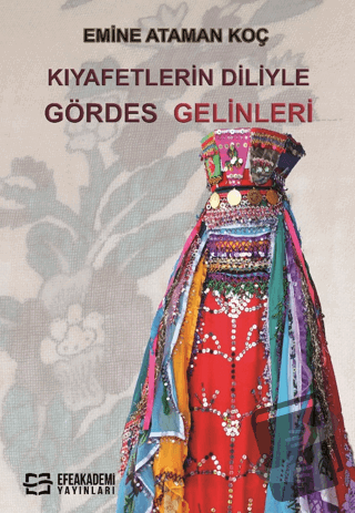 Kıyafetlerin Diliyle Gördes Gelinleri - Emine Ataman Koç - Efe Akademi