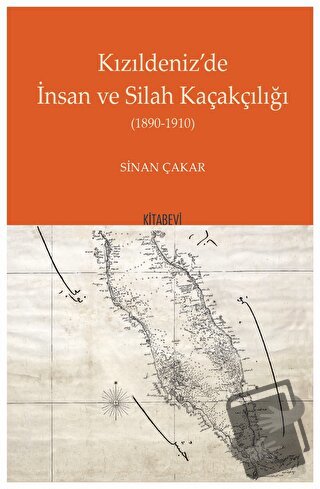 Kızıldeniz’'de İnsan ve Silah Kaçakçılığı 1890 - 1910 - Sinan Çakar - 