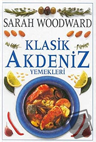 Klasik Akdeniz Yemekleri (Ciltli) - Sarah Woodward - Dost Kitabevi Yay