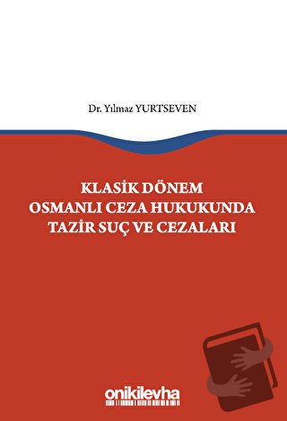 Klasik Dönem Osmanlı Ceza Hukukunda Tazir Suç ve Cezaları - Yılmaz Yur