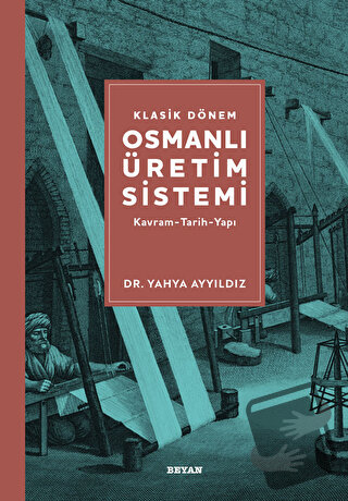 Klasik Dönem Osmanlı Üretim Sistemi - Yahya Ayyıldız - Beyan Yayınları