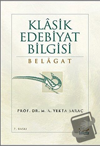 Klasik Edebiyat Bilgisi: Belagat - M. A. Yekta Saraç - Gökkubbe Yayınl