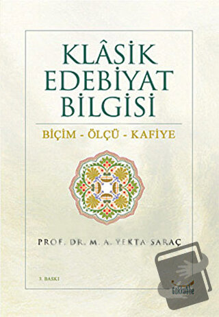 Klasik Edebiyat Bilgisi: Biçim - Ölçü - Kafiye - M. A. Yekta Saraç - G