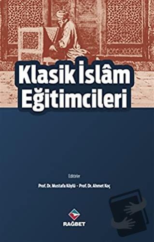 Klasik İslam Eğitimcileri - Ahmet Koç - Rağbet Yayınları - Fiyatı - Yo