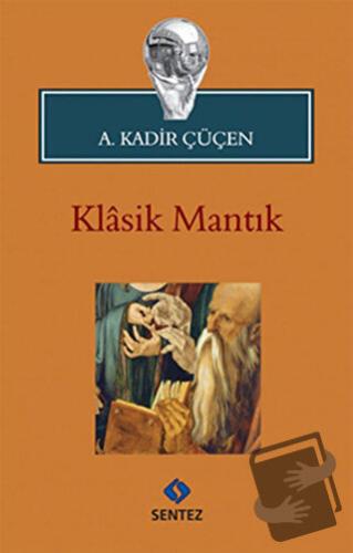 Klasik Mantık - A. Kadir Çüçen - Sentez Yayınları - Fiyatı - Yorumları