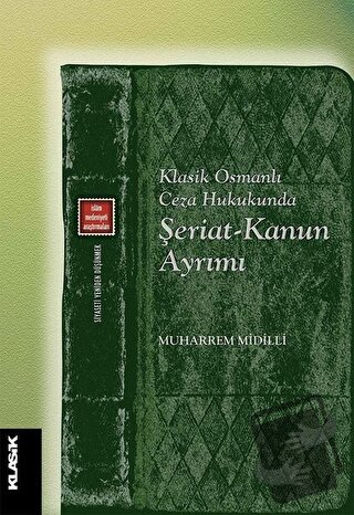 Klasik Osmanlı Ceza Hukukunda Şeriat-Kanun Ayrımı - Muharrem Midilli -