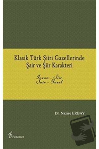 Klasik Türk Şiiri Gazellerinde Şair ve Şiir Karakteri - Nazire Erbay -