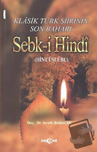 Klasik Türk Şiirinin Son Baharı Sebk-i Hindi - İsrafil Babacan - Akçağ