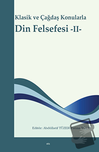 Klasik ve Çağdaş Konularla Din Felsefesi -II- - Fatma Yüce - Elis Yayı