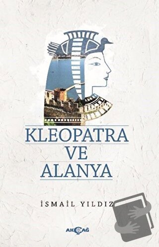 Kleopatra ve Alanya - İsmail Yıldız - Akçağ Yayınları - Fiyatı - Yorum