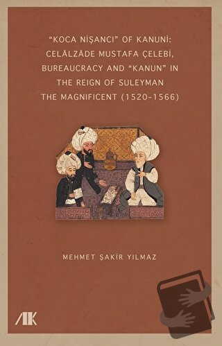 “Koca Nişancı” Of Kanuni: Celalzade Mustafa Çelebi, Bureaucracy And Ka