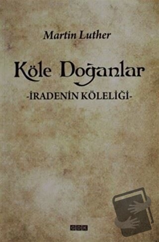 Köle Doğanlar - Martin Luther - GDK Yayınları - Fiyatı - Yorumları - S