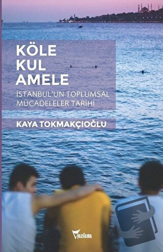 Köle, Kul, Amele - Kaya Tokmakçıoğlu - Yazılama Yayınevi - Fiyatı - Yo