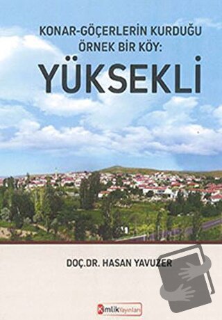 Konar - Göçerlerin Kurduğu Örnek Bir Köy: Yüksekli - Hasan Yavuzer - K