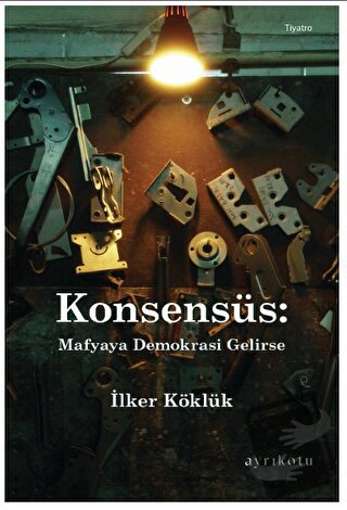 Konsensüs: Mafyaya Demokrasi Gelirse - İlker Köklük - Ayrıkotu Yayınla