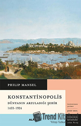 Konstantinopolis - Dünyanın Arzuladığı Şehir 1453 - 1924 - Philip Mans