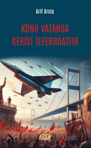 Konu Vatansa Gerisi Teferruattır - Arif Arıca - Zet Yayınları - Fiyatı