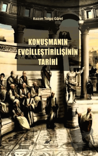 Konuşmanın Evcilleştirilişinin Tarihi - Kazım Tolga Gürel - Paradigma 